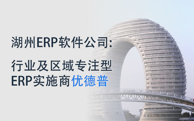 湖州ERP,湖州erp软件服务商,优德普,工厂ERP,湖州erp软件,湖州erp系统,工厂信息化建设